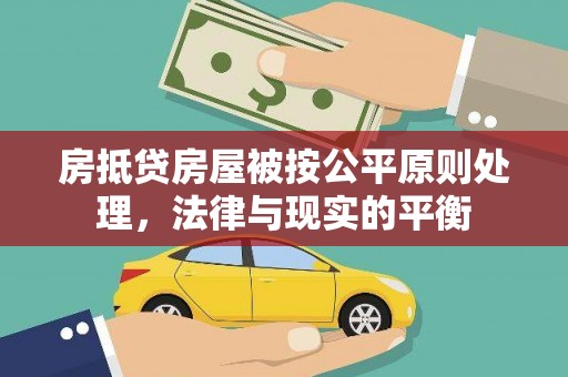 静海房抵贷房屋被按公平原则处理，法律与现实的平衡