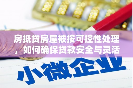 灵宝房抵贷房屋被按可控性处理，如何确保贷款安全与灵活？