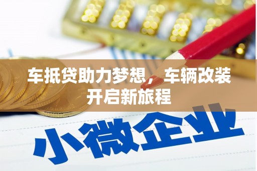 五华车抵贷助力梦想，车辆改装开启新旅程